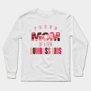 Proud Mom of a Few Dumbass Kids Funny Mother Design Long Sleeve T-Shirt